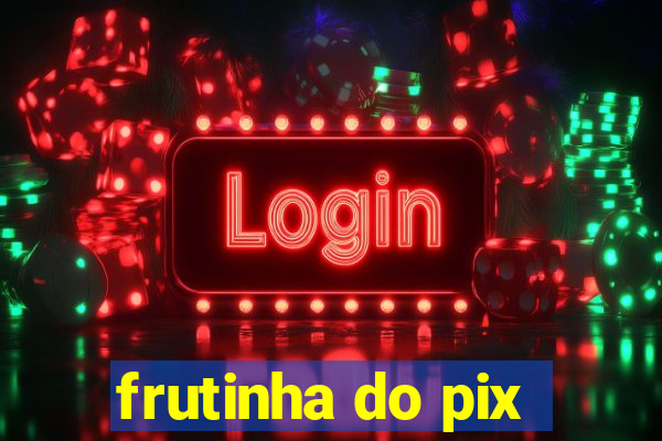 frutinha do pix